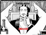 Eating Pussy Like A By 0611016128 Meme Center