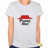 Pussy Hot Tee Shirt Zazzle