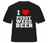 Love Pussy Weed Beer T Shirt