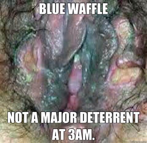 BLUE WAFFLE NOT A MAJOR DETERRENT AT 3AM Misc Quickmeme